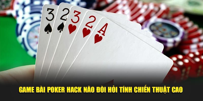 Game bài poker hack não đòi hỏi tính chiến thuật cao