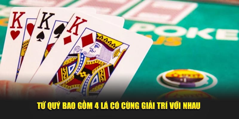 Tứ quý bao gồm 4 lá có cùng giải trí với nhau