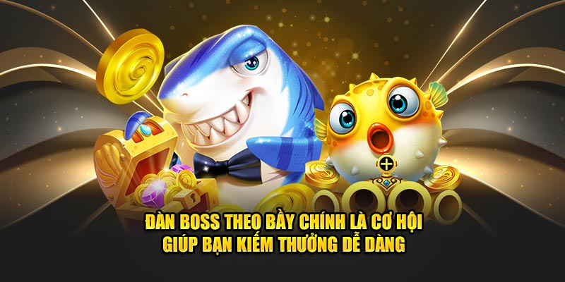 Đàn boss theo bầy chính là cơ hội giúp bạn kiếm thưởng dễ dàng 