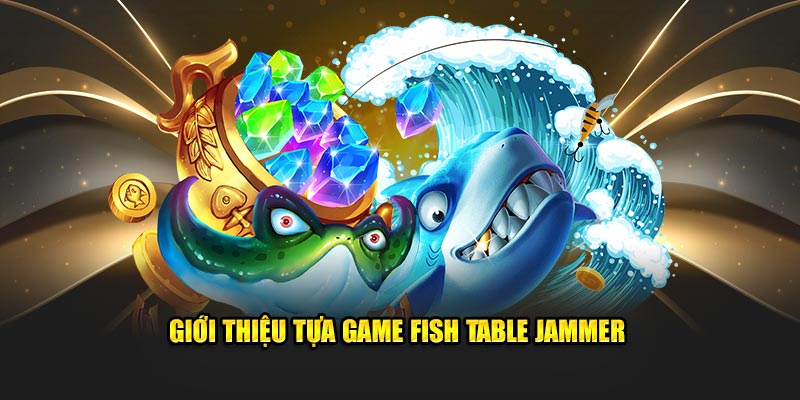 Giới thiệu tựa game fish table jammer