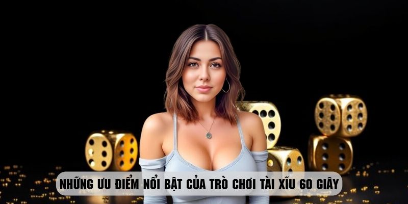 Khám phá những điểm mạnh của tài xĩu 60 giây siêu hot