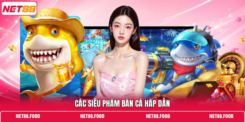 Các siêu phẩm bắn cá hấp dẫn