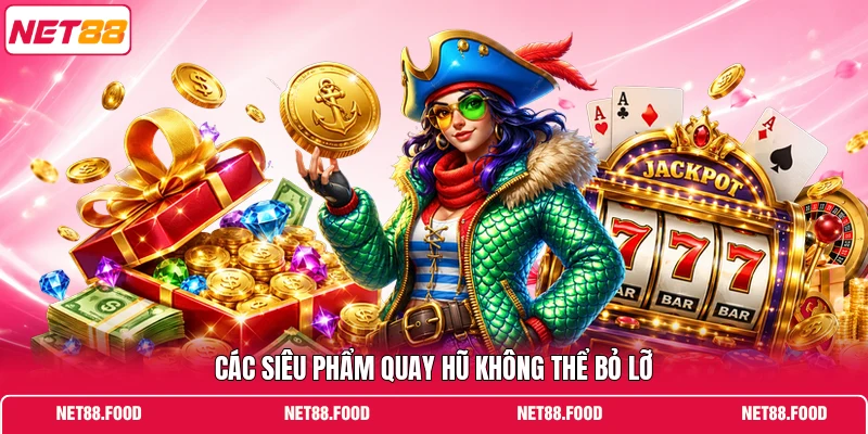 NỔ HŨ Các siêu phẩm quay hũ không thể bỏ lỡ