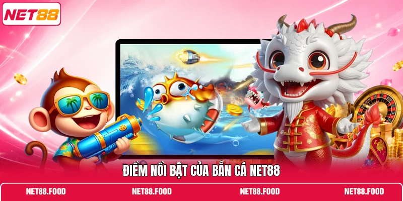 Điểm nổi bật của bắn cá NET88