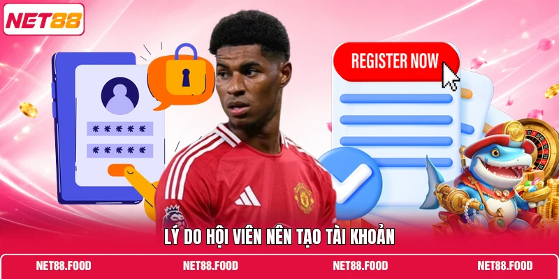 Lý do hội viên nên tạo tài khoản
