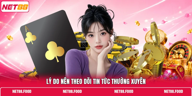 Lý do nên theo dõi tin tức thường xuyên