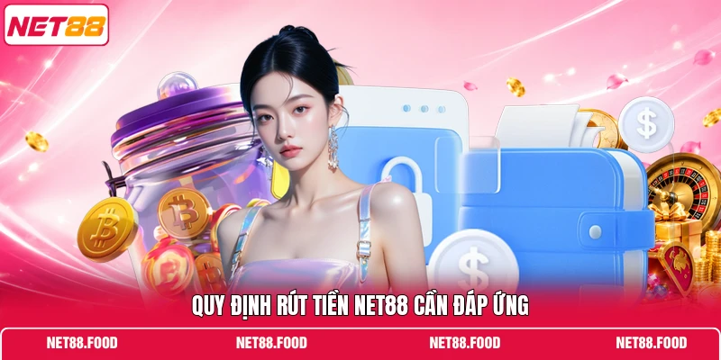 Rút Tiền NET88 Quy định rút tiền NET88 cần đáp ứng