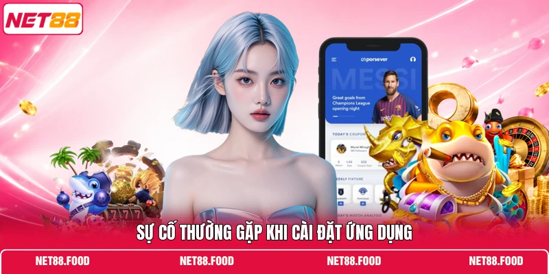 Tải App NET88 Sự cố thường gặp khi cài đặt ứng dụng