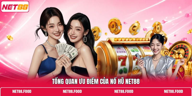 NỔ HŨ Tổng quan ưu điểm của nổ hũ NET88